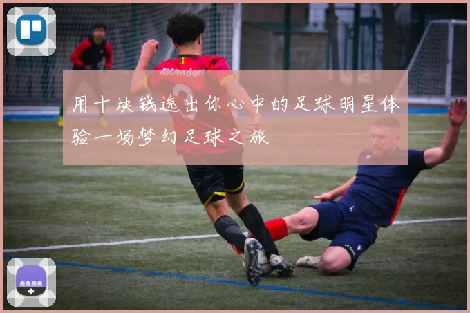 用十块钱选出你心中的足球明星体验一场梦幻足球之旅