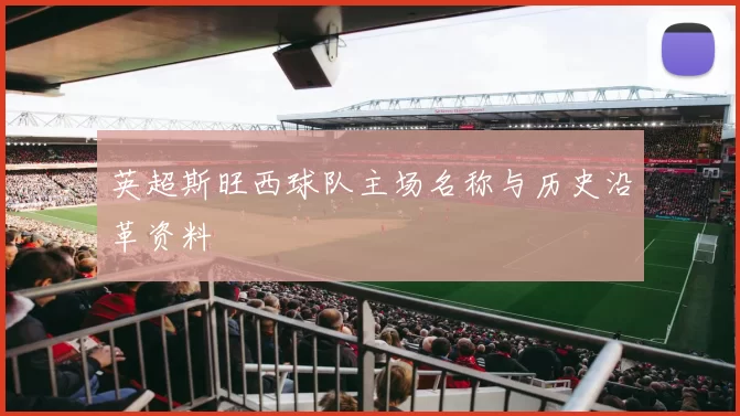 英超斯旺西球队主场名称与历史沿革资料
