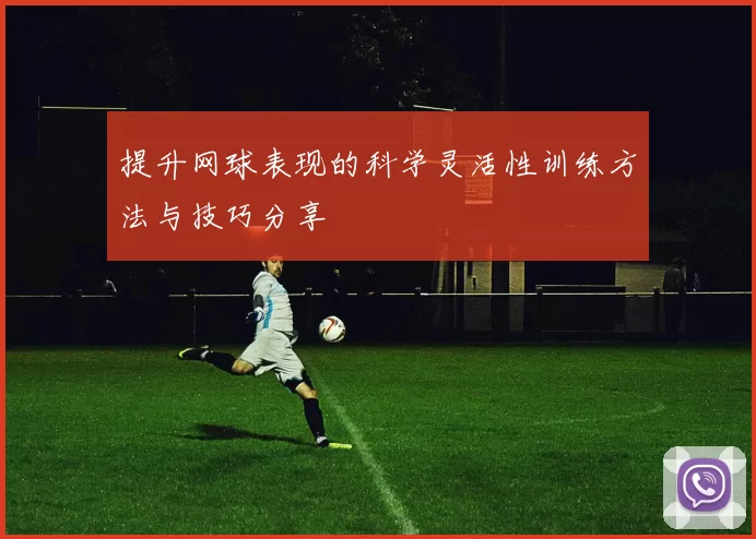 提升网球表现的科学灵活性训练方法与技巧分享