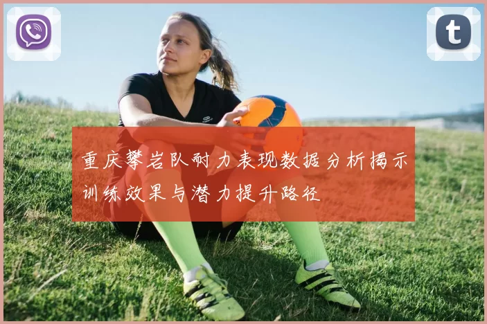 重庆攀岩队耐力表现数据分析揭示训练效果与潜力提升路径