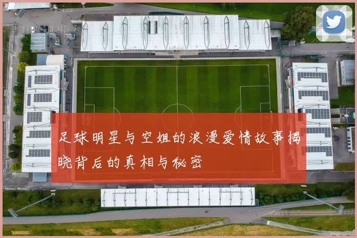 足球明星与空姐的浪漫爱情故事揭晓背后的真相与秘密