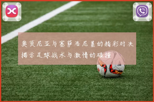 奥莫尼亚与塞萨洛尼基的精彩对决揭示足球战术与激情的碰撞