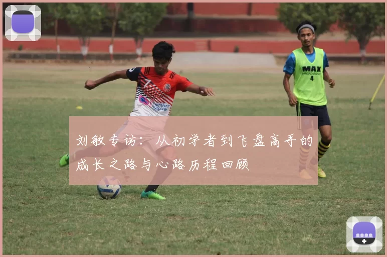 刘敏专访：从初学者到飞盘高手的成长之路与心路历程回顾