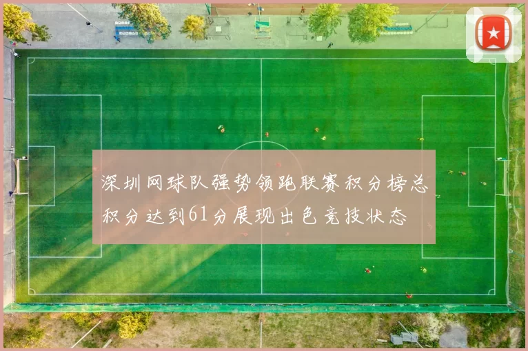 深圳网球队强势领跑联赛积分榜总积分达到61分展现出色竞技状态
