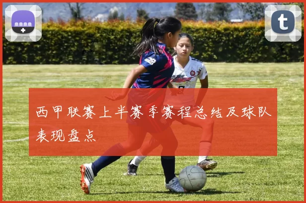 西甲联赛上半赛季赛程总结及球队表现盘点