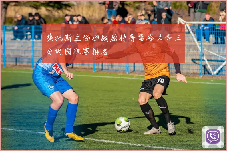 桑托斯主场迎战庞特普雷塔力争三分巩固联赛排名