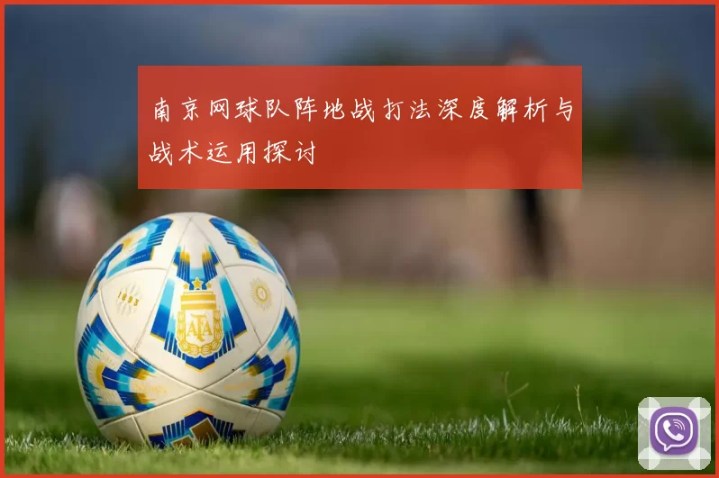 南京网球队阵地战打法深度解析与战术运用探讨