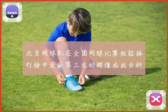 北京网球队在全国网球比赛经验排行榜中荣获第三名的辉煌成就分析