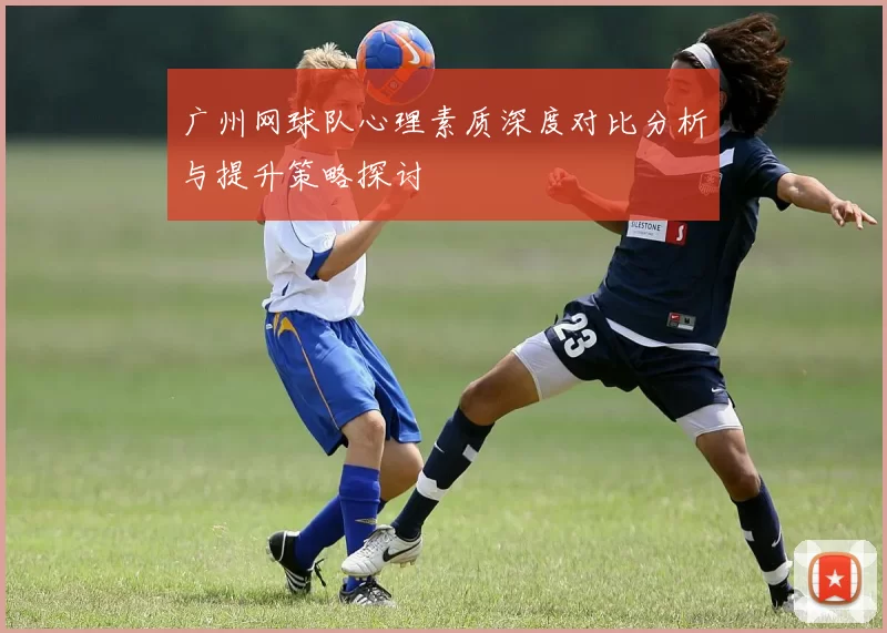 广州网球队心理素质深度对比分析与提升策略探讨